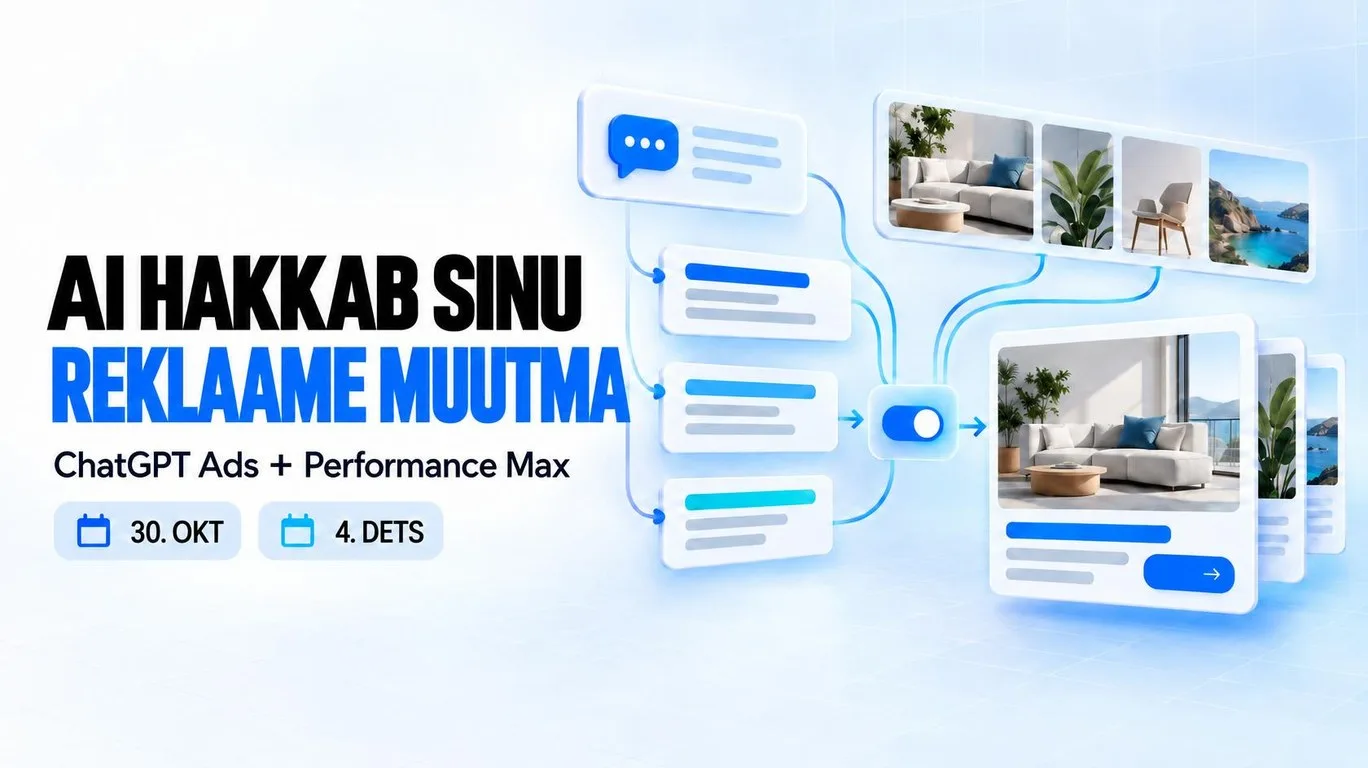 AI hakkab sinu reklaame muutma: ChatGPT Ads 30. oktoobril ja Performance Max 4. detsembril